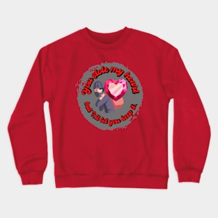 You stole my heart, but I'll let you keep it. Crewneck Sweatshirt